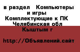  в раздел : Компьютеры и игры » Комплектующие к ПК . Челябинская обл.,Кыштым г.